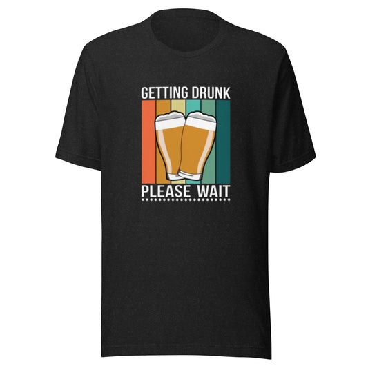 Getting Drunk Please Wait Unisex T-shirt