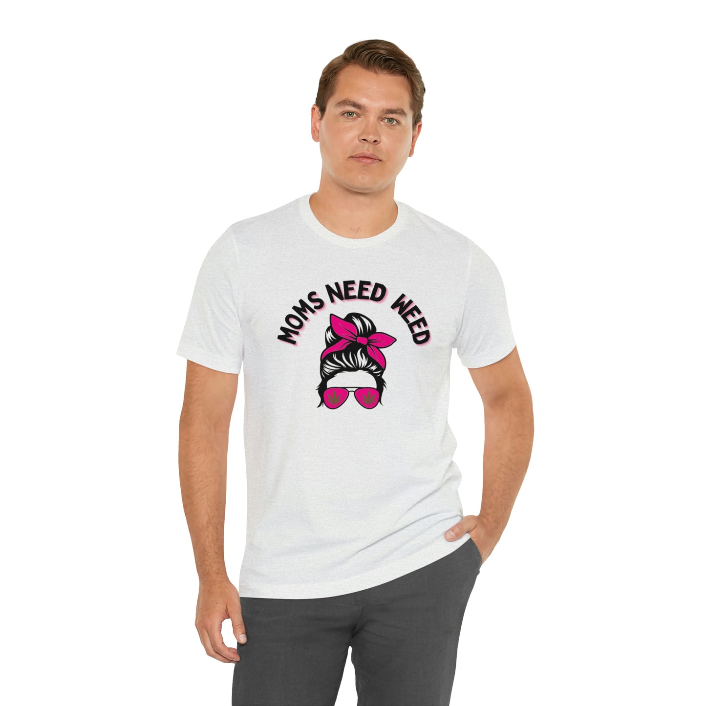 Moms Need Weed- Unisex Jersey Short Sleeve Tee