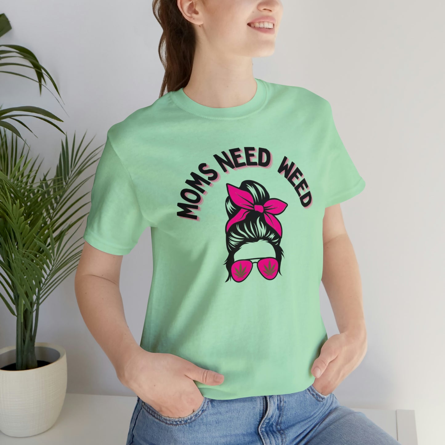 Moms Need Weed- Unisex Jersey Short Sleeve Tee