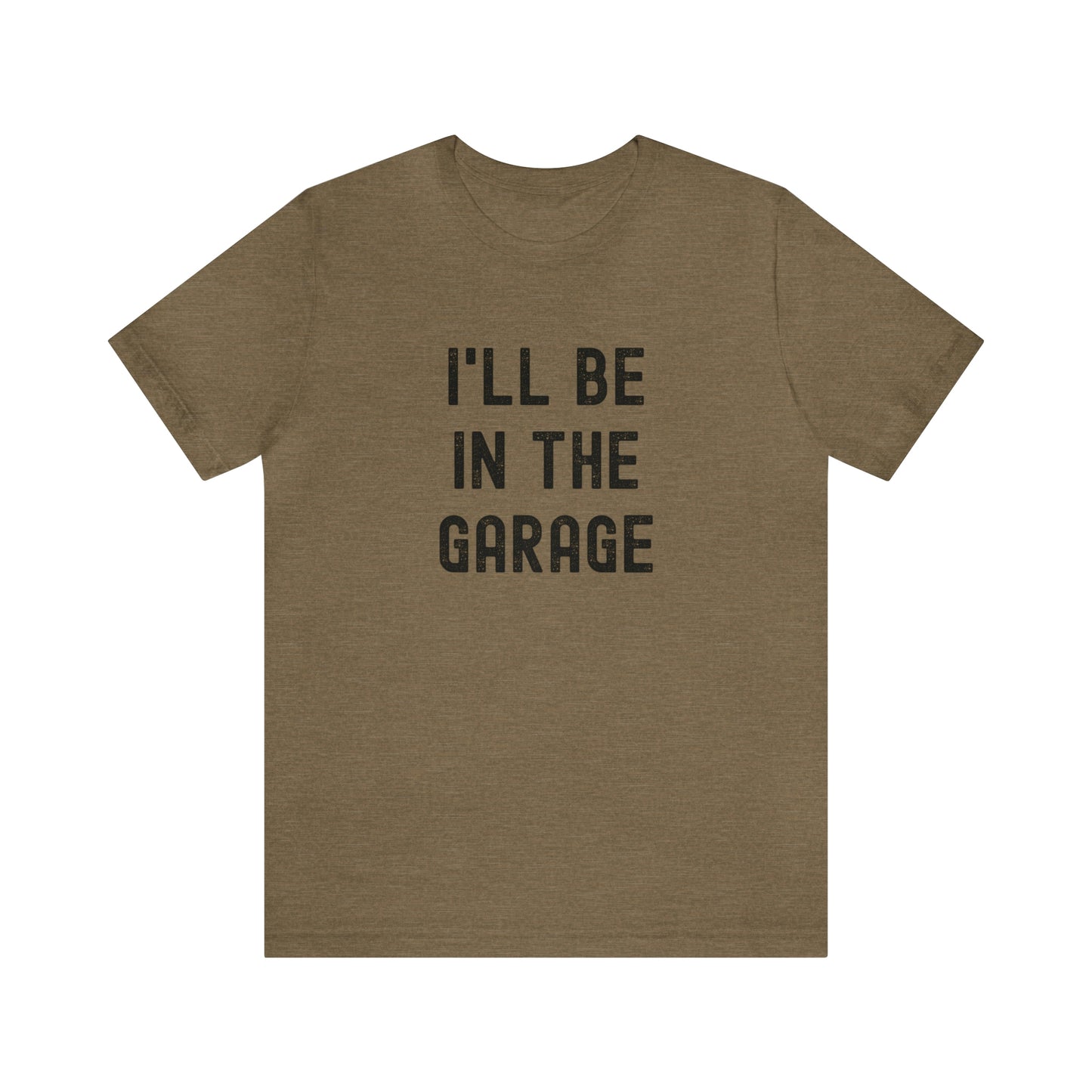 I'll Be In the Garage- Unisex Jersey Short Sleeve Tee