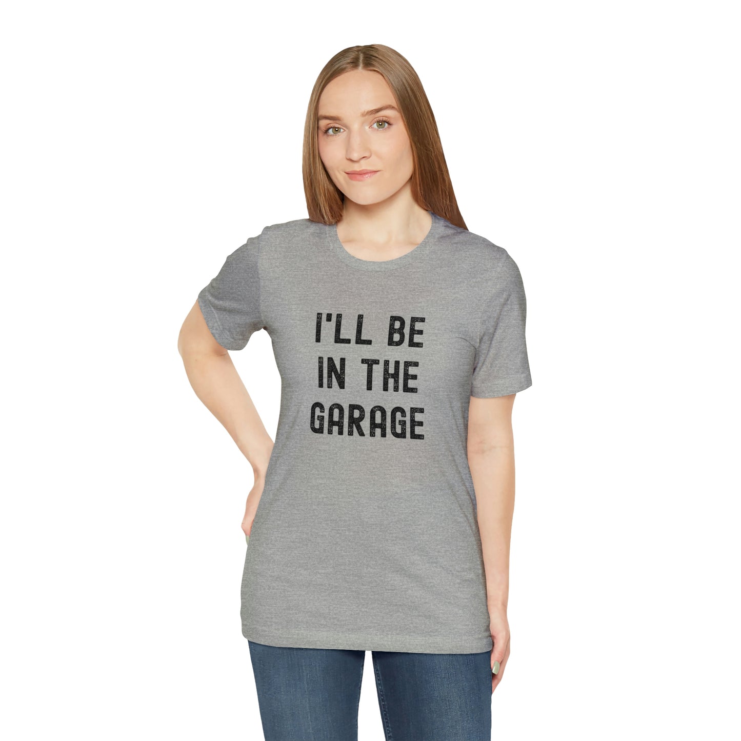 I'll Be In the Garage- Unisex Jersey Short Sleeve Tee