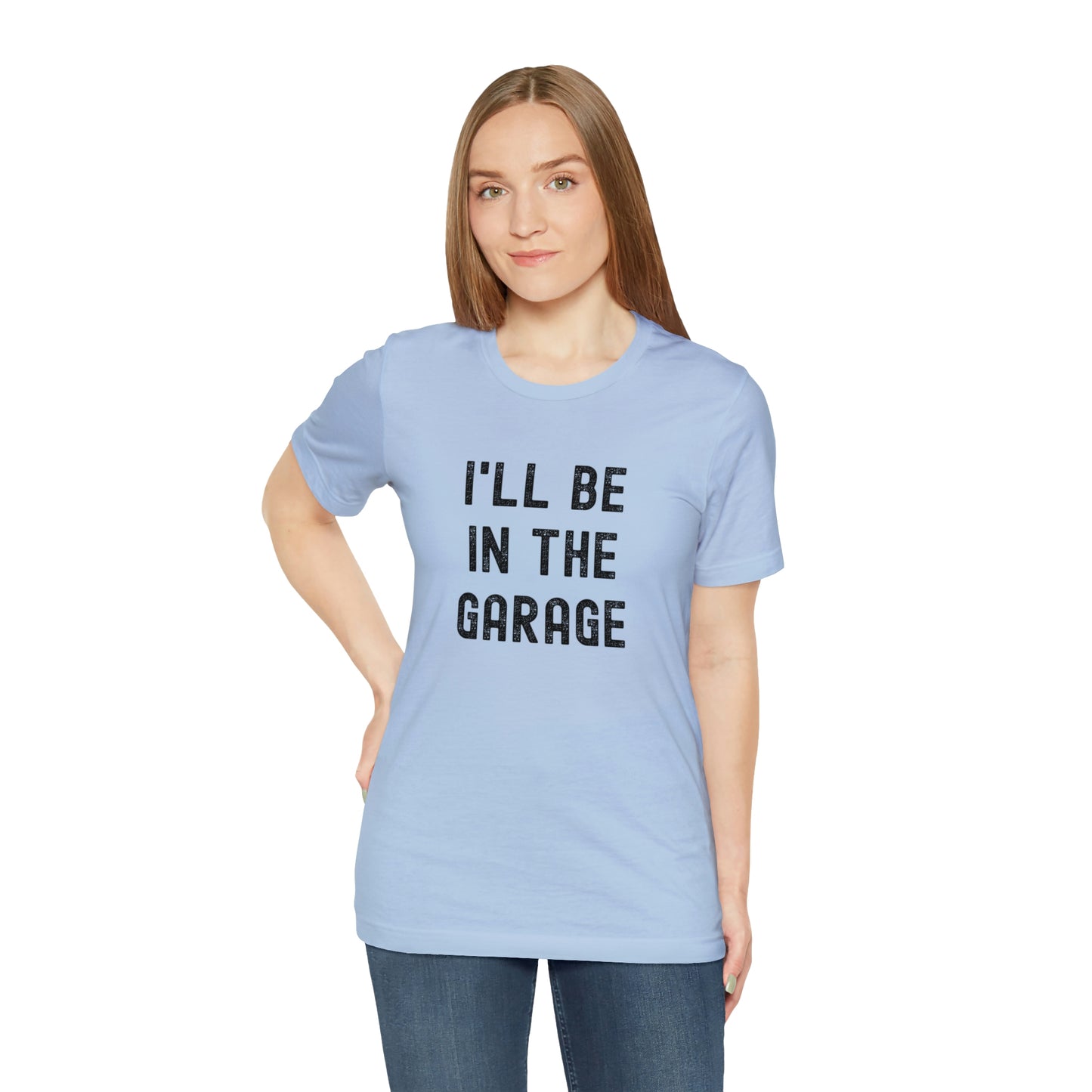 I'll Be In the Garage- Unisex Jersey Short Sleeve Tee