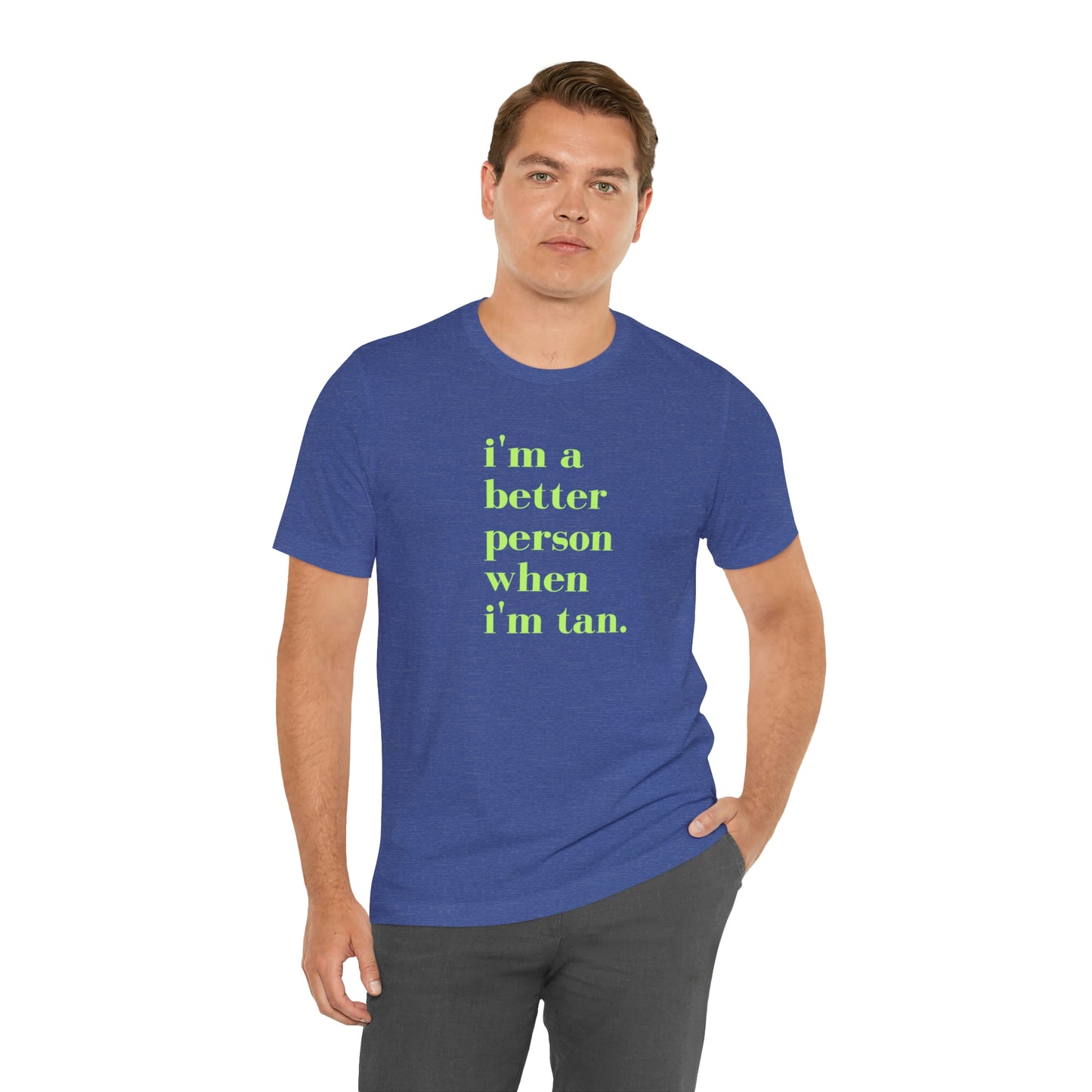 i'm a better person when i'm tan- Unisex Jersey Short Sleeve Tee