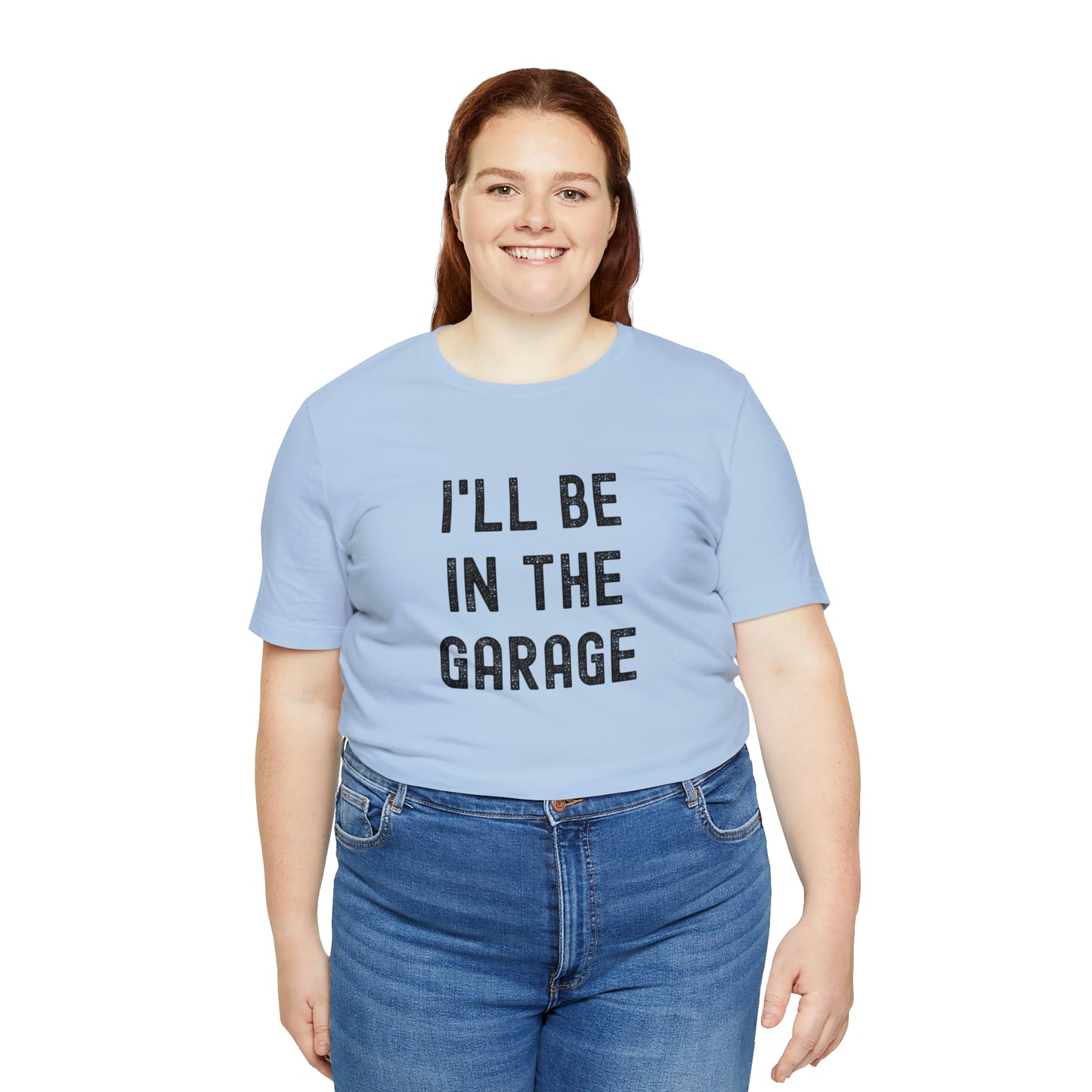 I'll Be In the Garage- Unisex Jersey Short Sleeve Tee