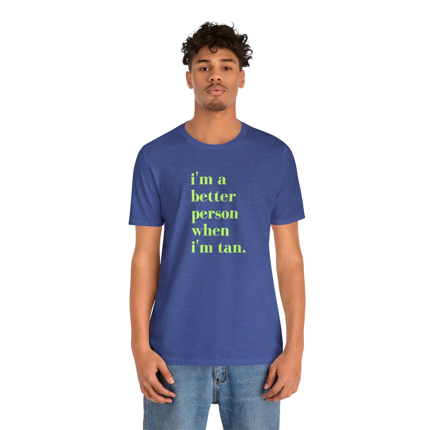 i'm a better person when i'm tan- Unisex Jersey Short Sleeve Tee