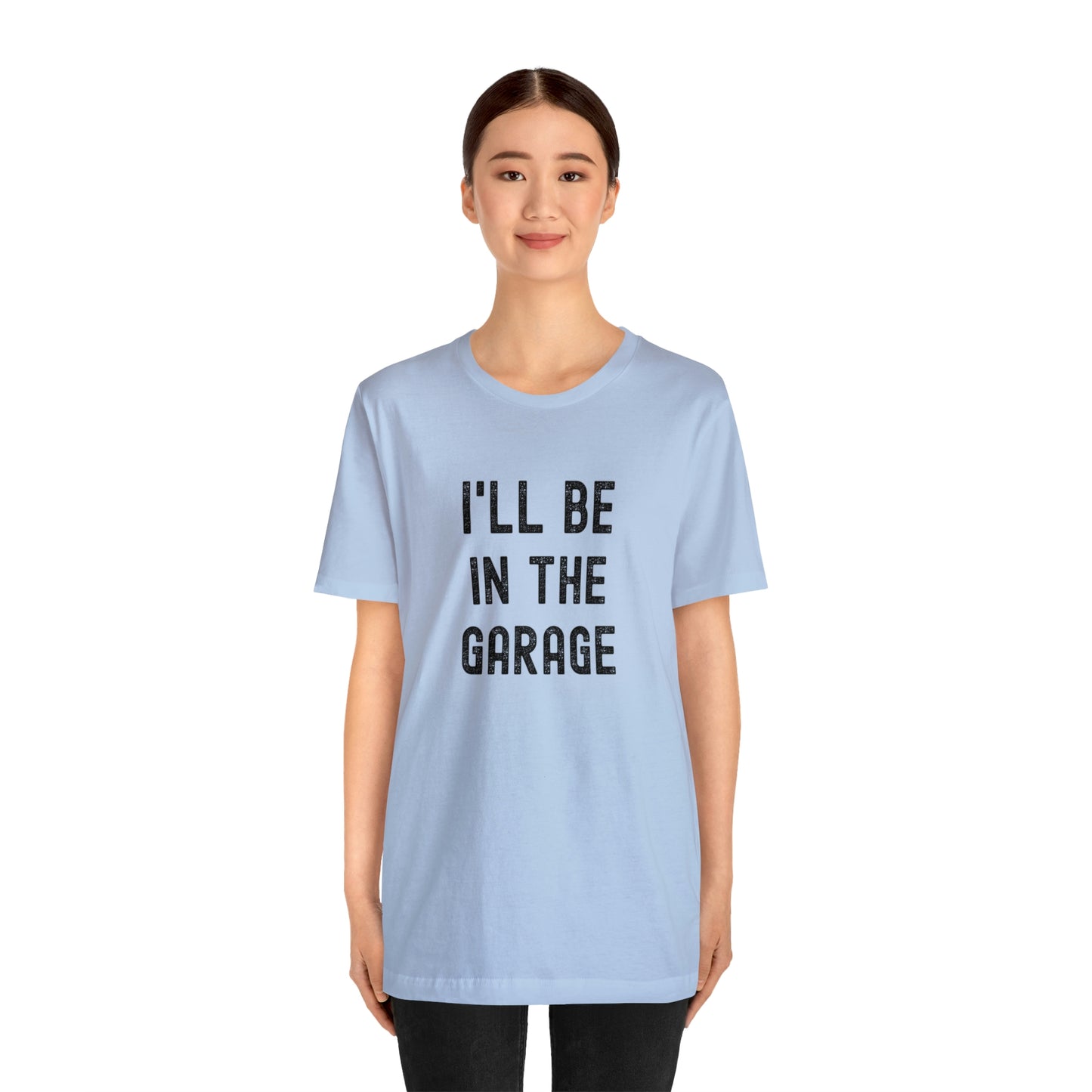 I'll Be In the Garage- Unisex Jersey Short Sleeve Tee