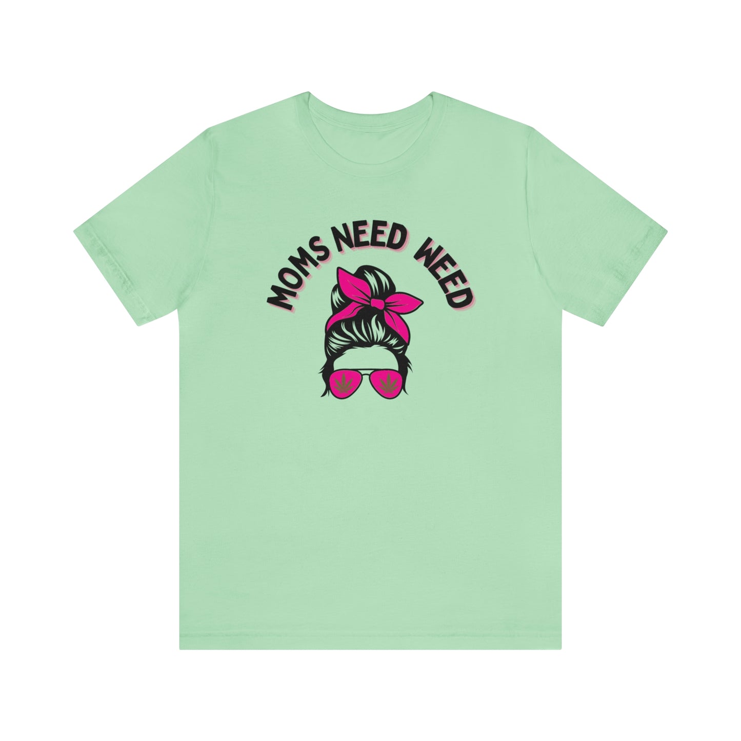 Moms Need Weed- Unisex Jersey Short Sleeve Tee