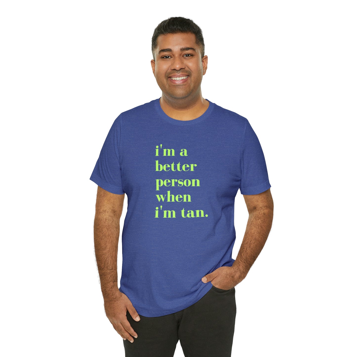 i'm a better person when i'm tan- Unisex Jersey Short Sleeve Tee