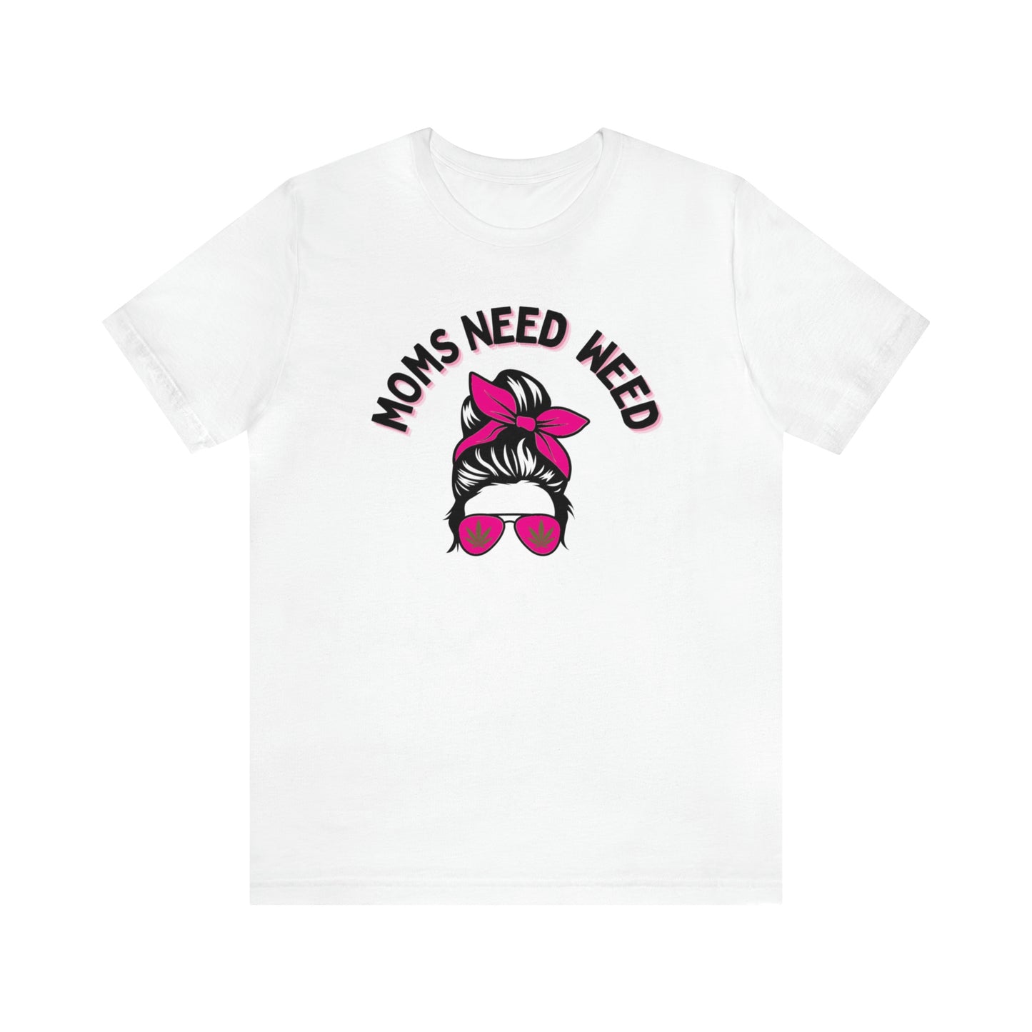 Moms Need Weed- Unisex Jersey Short Sleeve Tee