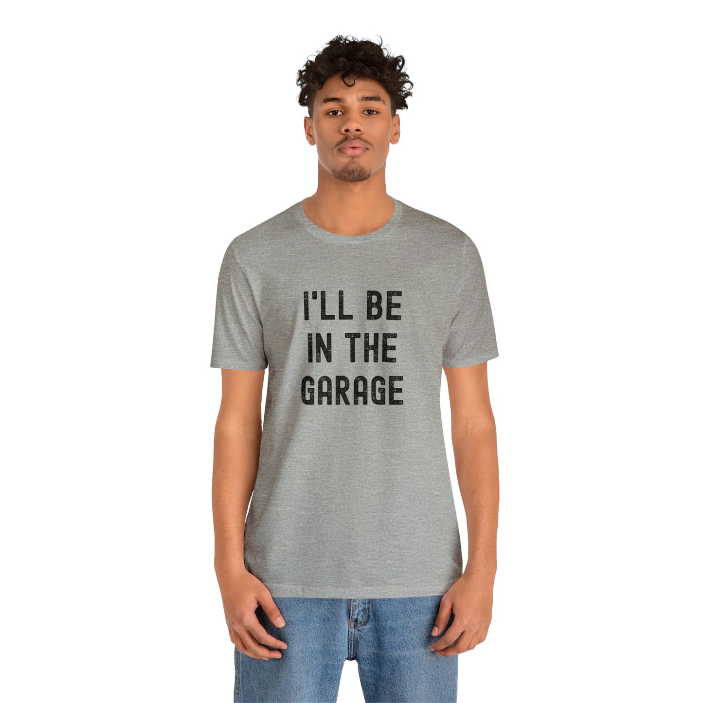 I'll Be In the Garage- Unisex Jersey Short Sleeve Tee