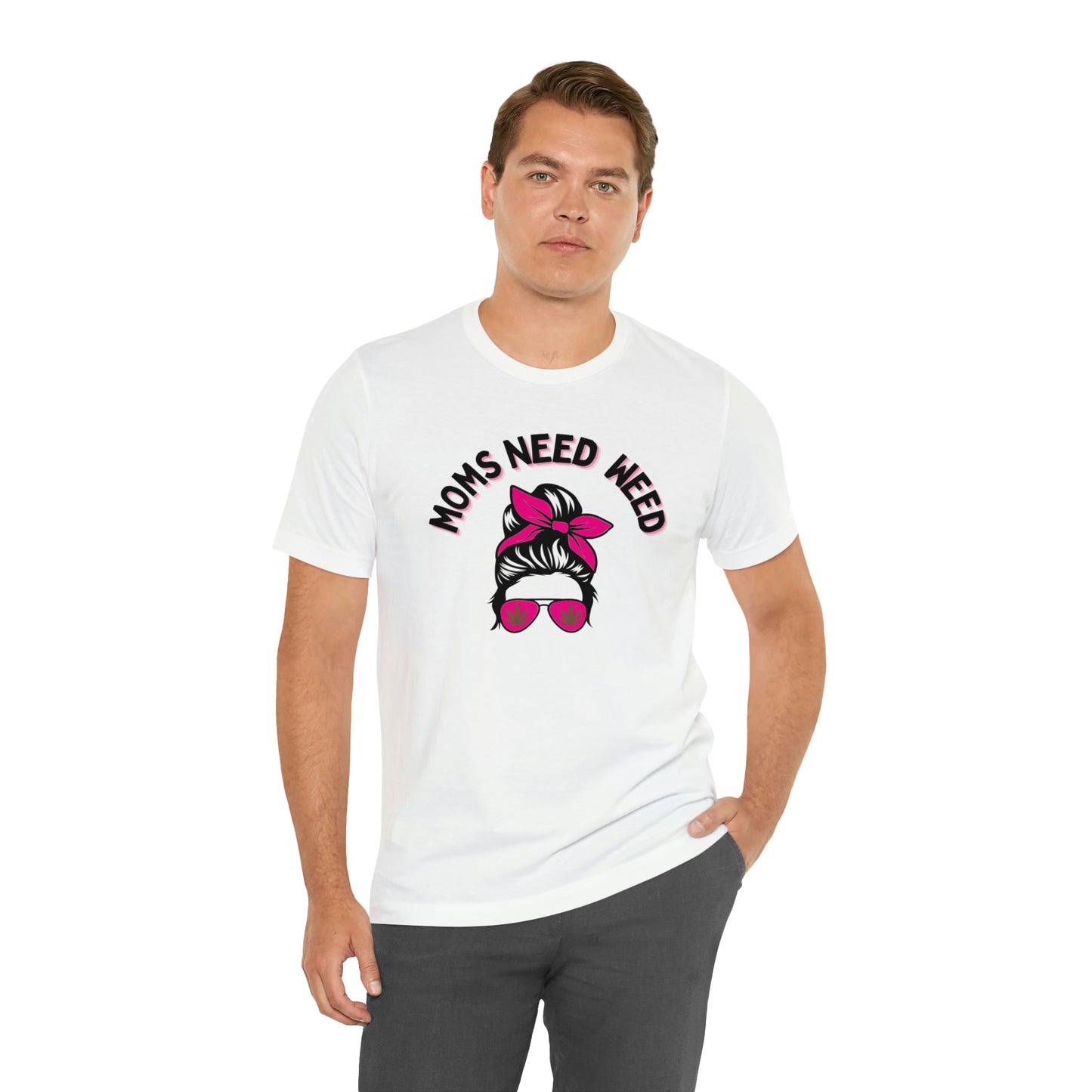 Moms Need Weed- Unisex Jersey Short Sleeve Tee