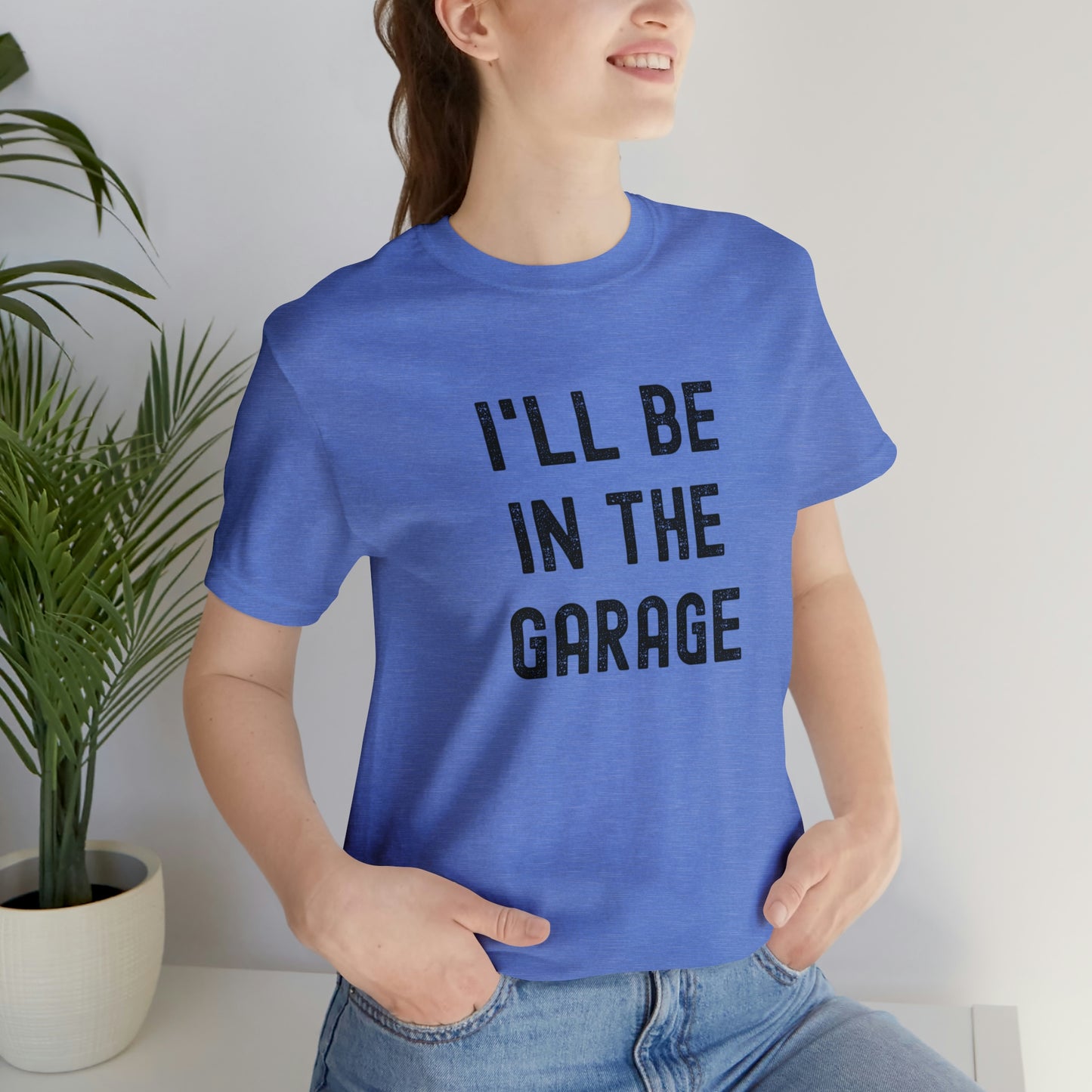 I'll Be In the Garage- Unisex Jersey Short Sleeve Tee