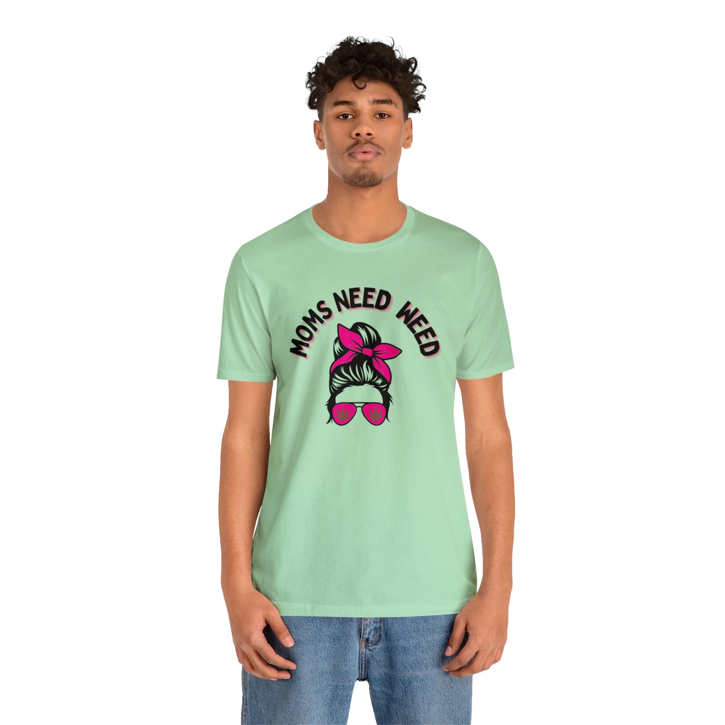 Moms Need Weed- Unisex Jersey Short Sleeve Tee