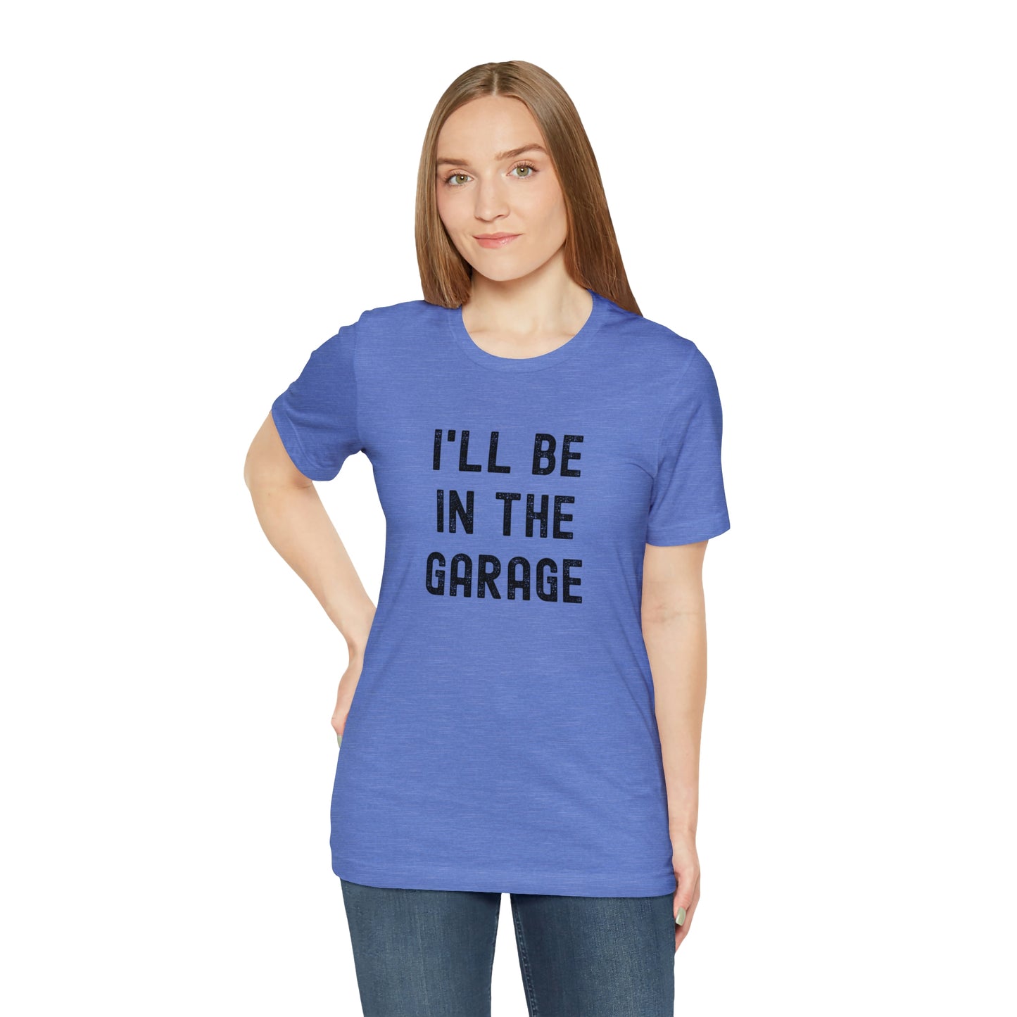 I'll Be In the Garage- Unisex Jersey Short Sleeve Tee