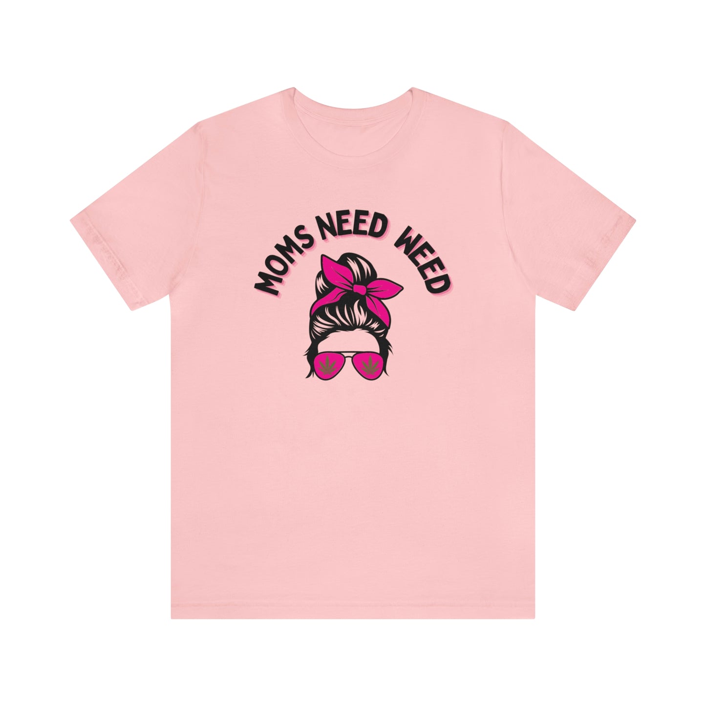 Moms Need Weed- Unisex Jersey Short Sleeve Tee