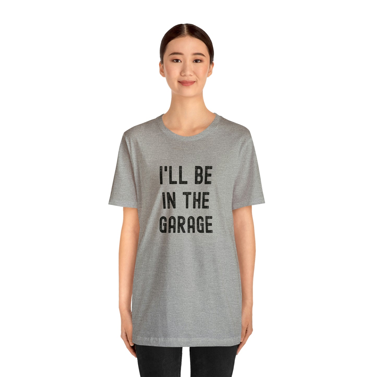 I'll Be In the Garage- Unisex Jersey Short Sleeve Tee