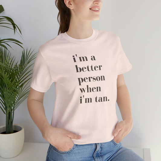 i'm a better person when i'm tan- Unisex Jersey Short Sleeve Tee