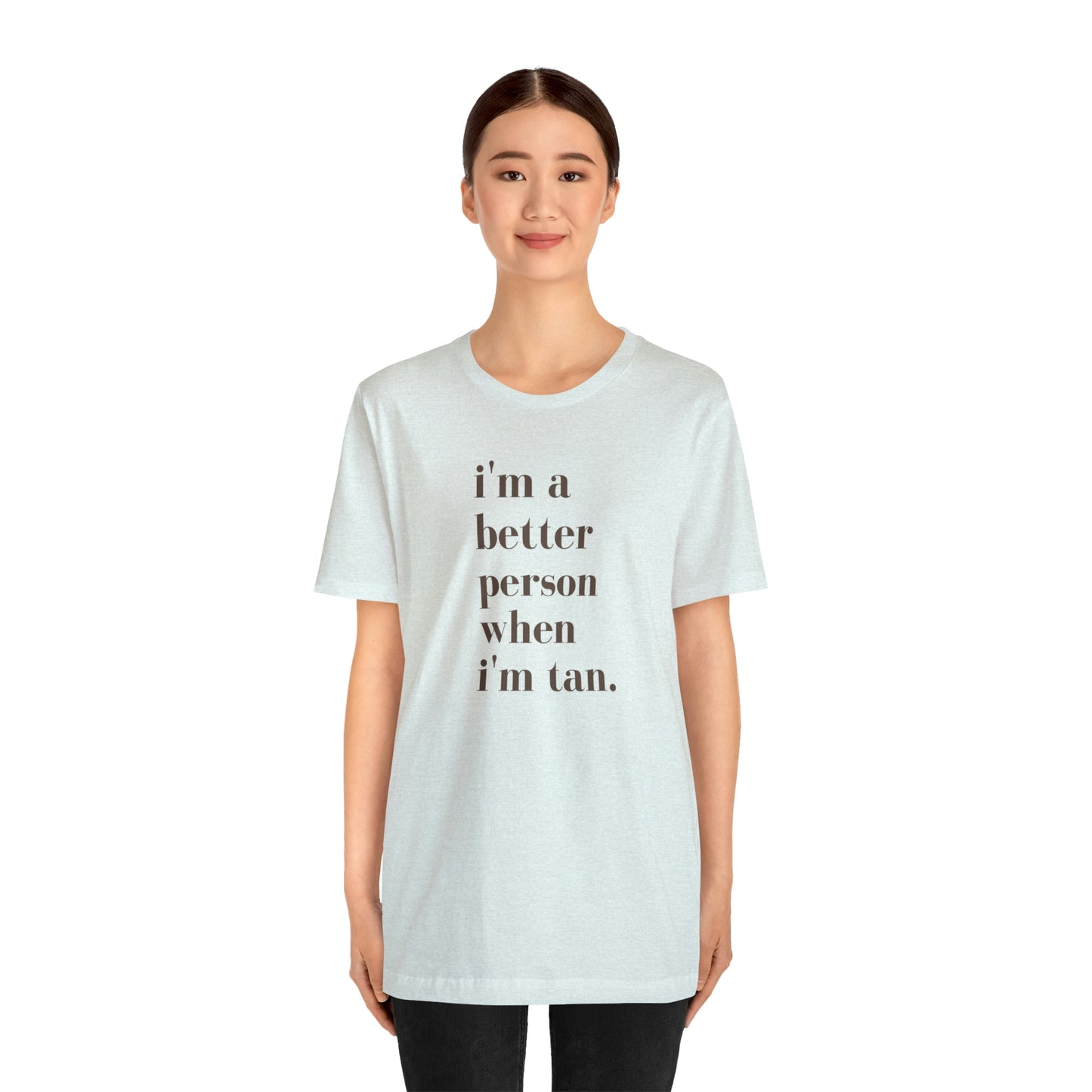 i'm a better person when i'm tan- Unisex Jersey Short Sleeve Tee