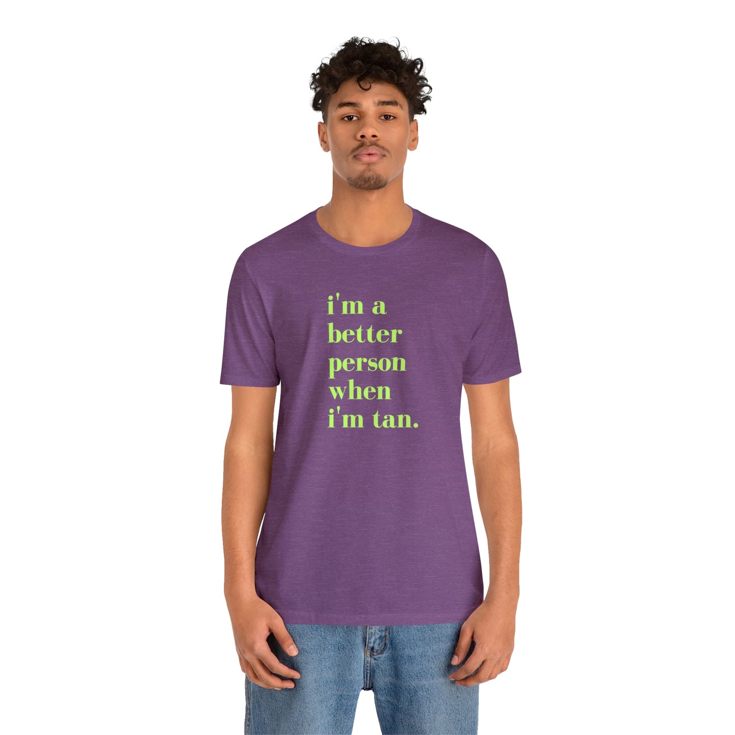 i'm a better person when i'm tan- Unisex Jersey Short Sleeve Tee