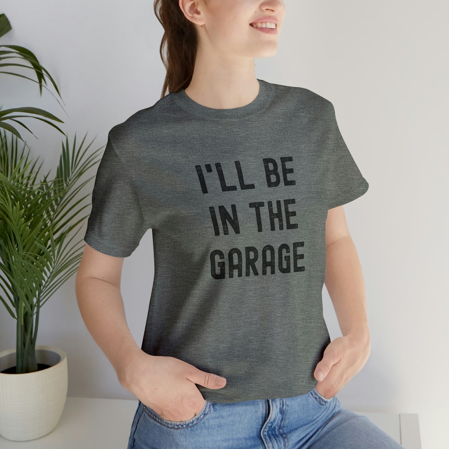 I'll Be In the Garage- Unisex Jersey Short Sleeve Tee