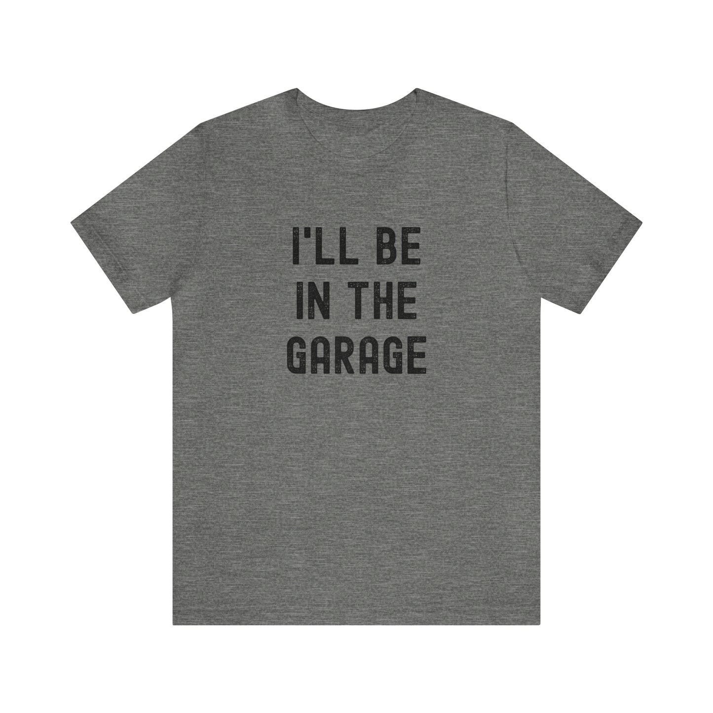 I'll Be In the Garage- Unisex Jersey Short Sleeve Tee