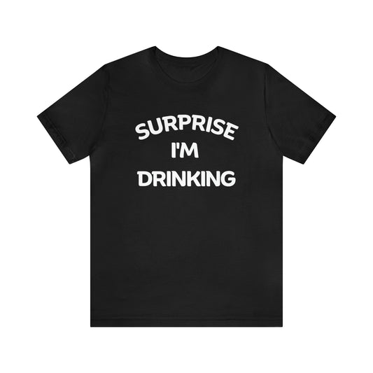 Surprise I'm Drinking- Unisex Jersey Short Sleeve Tee