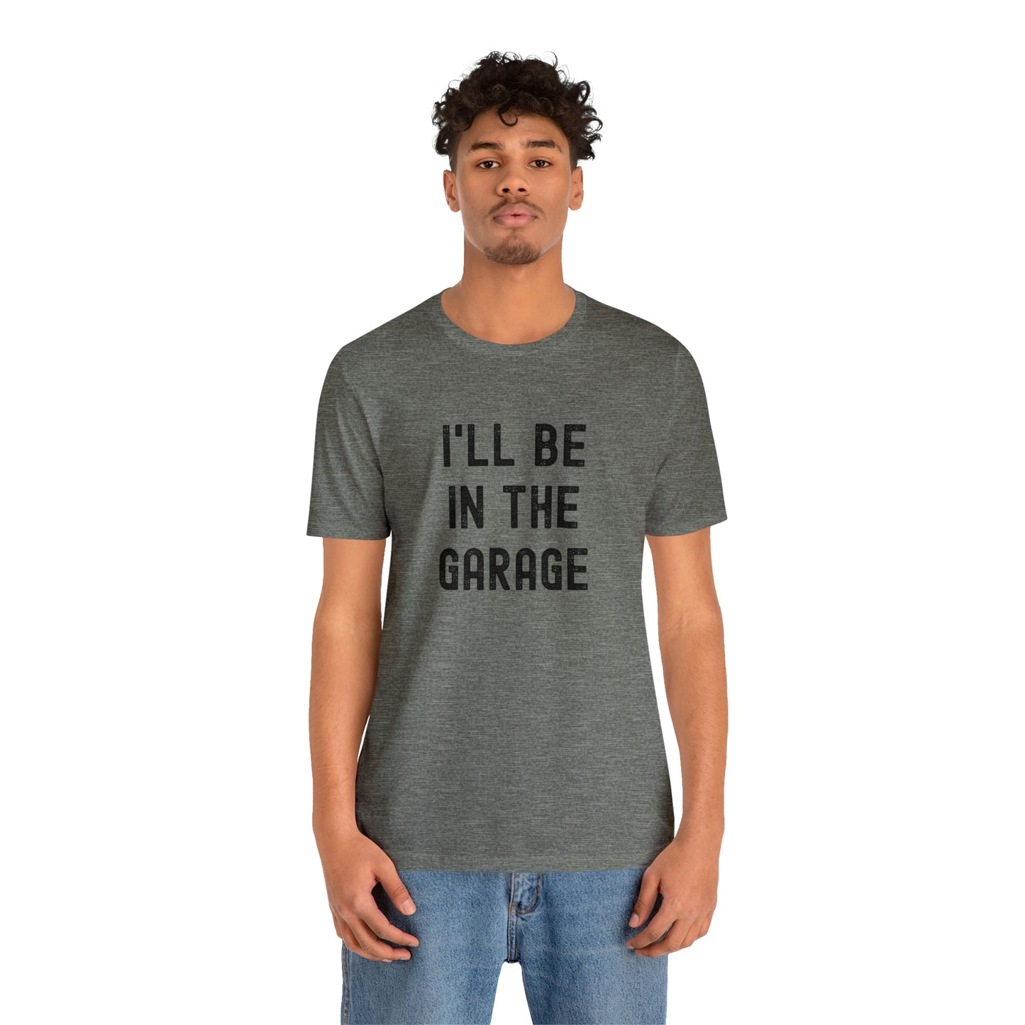 I'll Be In the Garage- Unisex Jersey Short Sleeve Tee