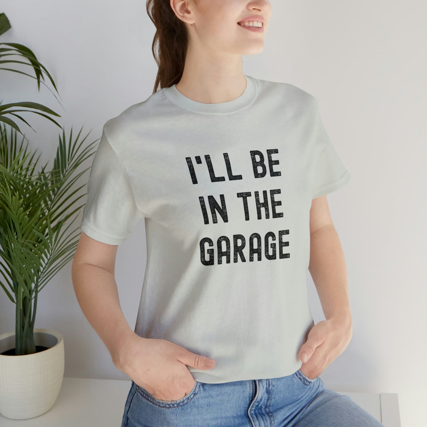 I'll Be In the Garage- Unisex Jersey Short Sleeve Tee