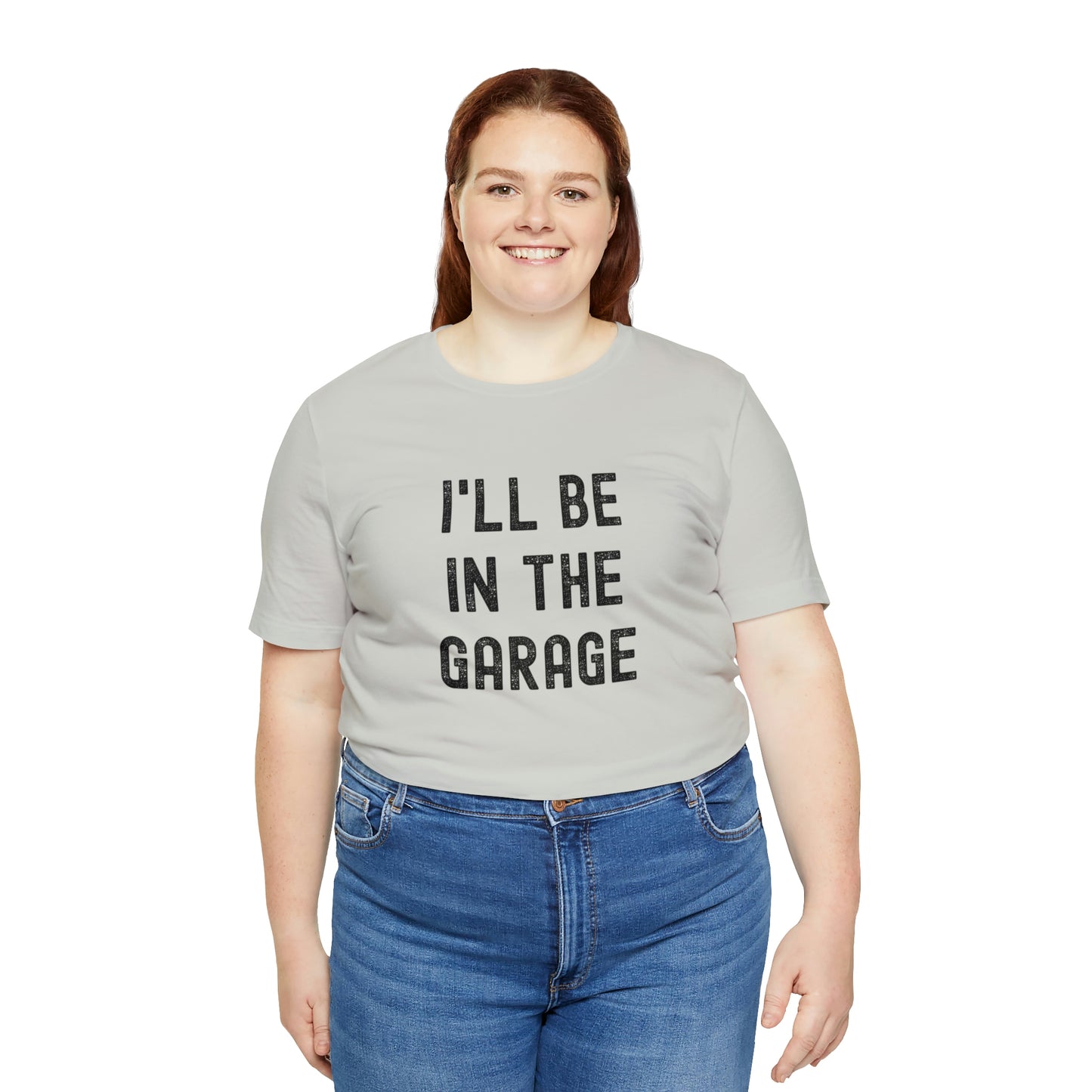 I'll Be In the Garage- Unisex Jersey Short Sleeve Tee