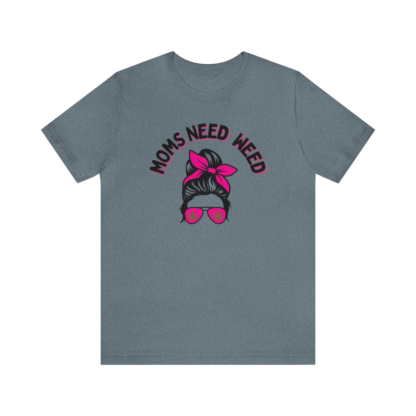 Moms Need Weed- Unisex Jersey Short Sleeve Tee