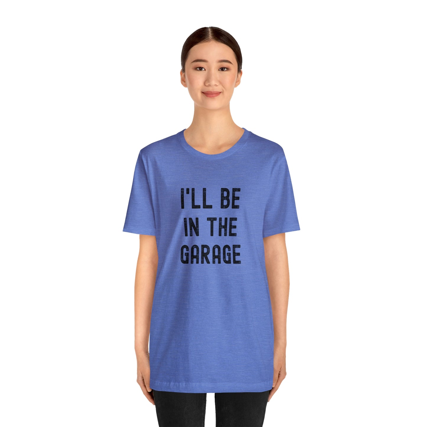 I'll Be In the Garage- Unisex Jersey Short Sleeve Tee