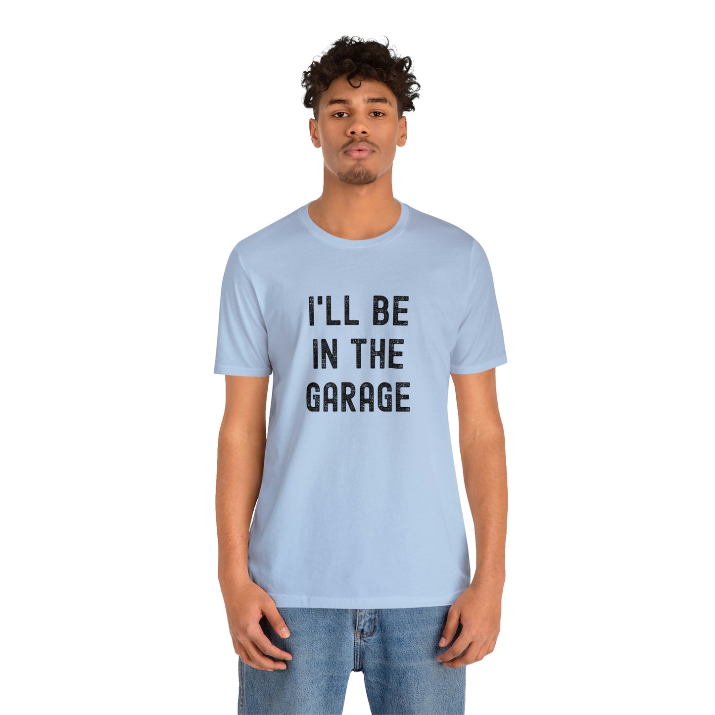 I'll Be In the Garage- Unisex Jersey Short Sleeve Tee