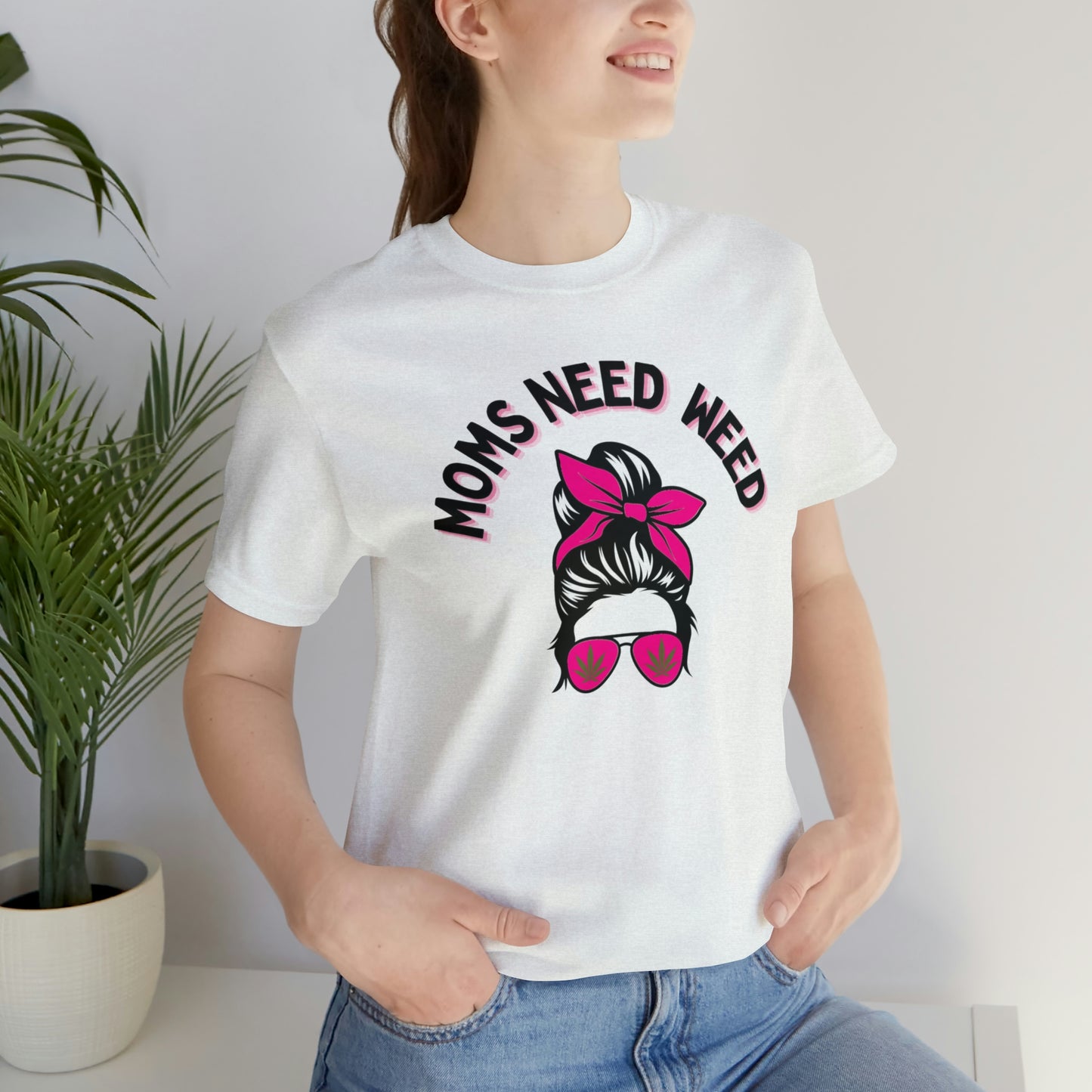 Moms Need Weed- Unisex Jersey Short Sleeve Tee