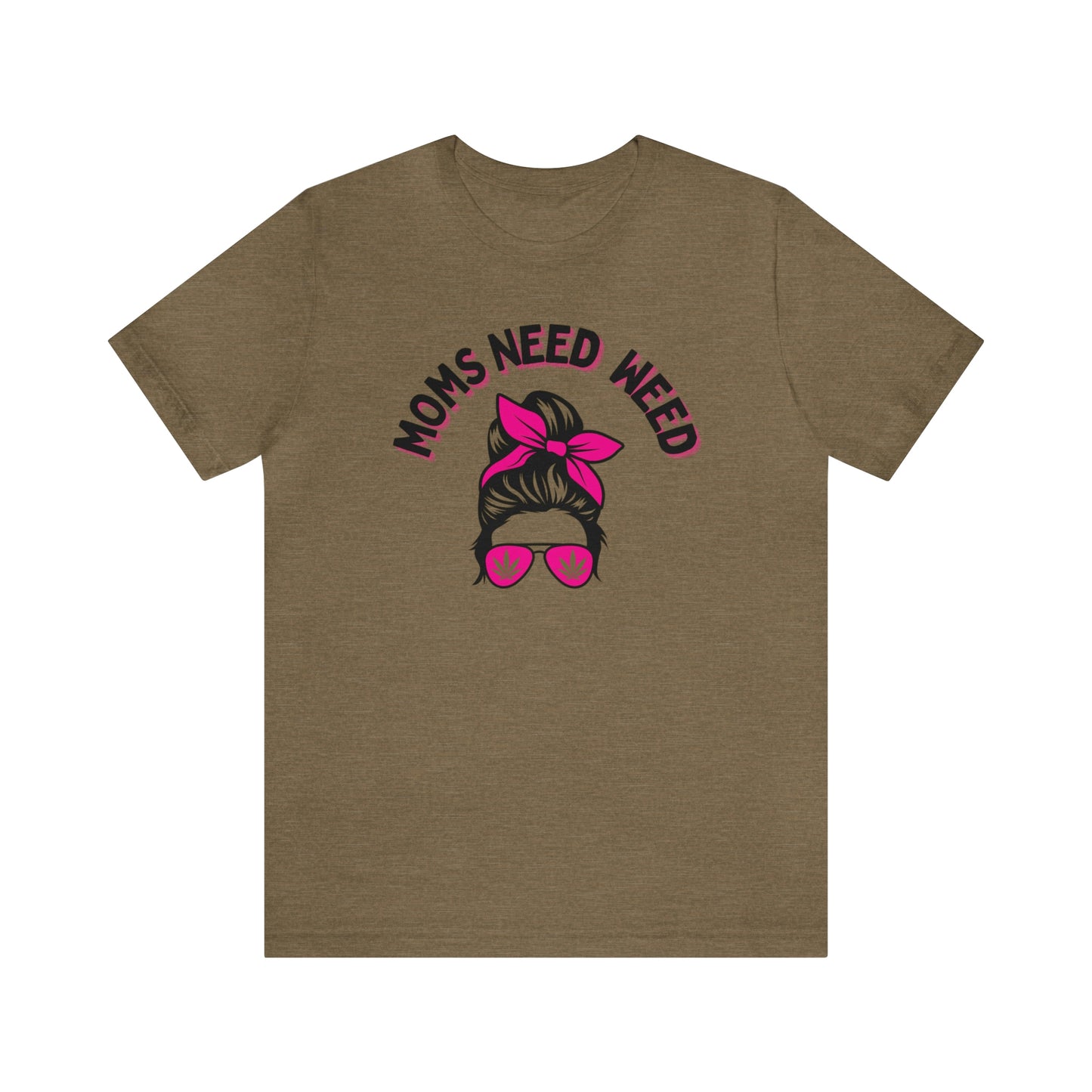 Moms Need Weed- Unisex Jersey Short Sleeve Tee