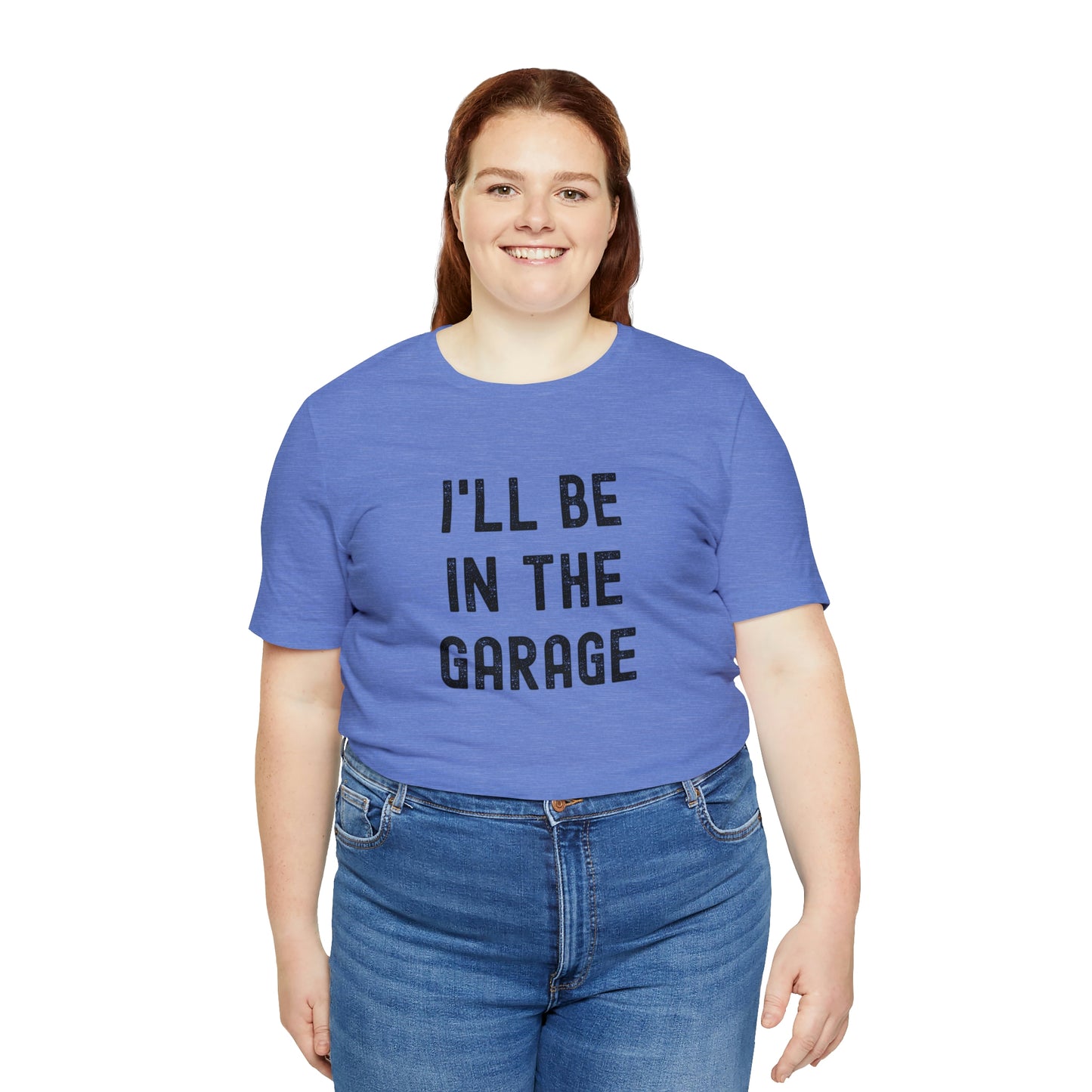 I'll Be In the Garage- Unisex Jersey Short Sleeve Tee